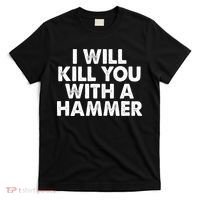 I Will Kill You With A Hammer Funny Saying T-Shirt thumb 0