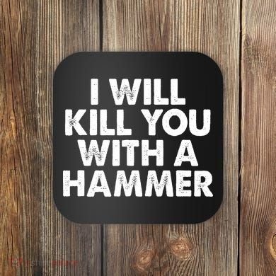 I Will Kill You With A Hammer Funny Saying Coaster