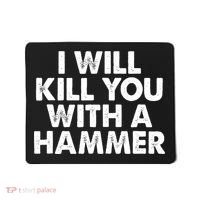 I Will Kill You With A Hammer Funny Saying Mousepad thumb 0