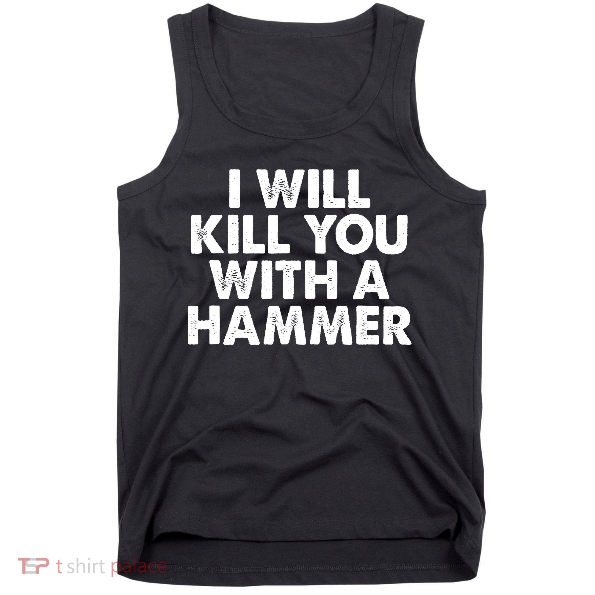 I Will Kill You With A Hammer Funny Saying Tank Top
