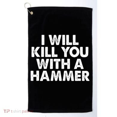 I Will Kill You With A Hammer Funny Saying Golf Towel