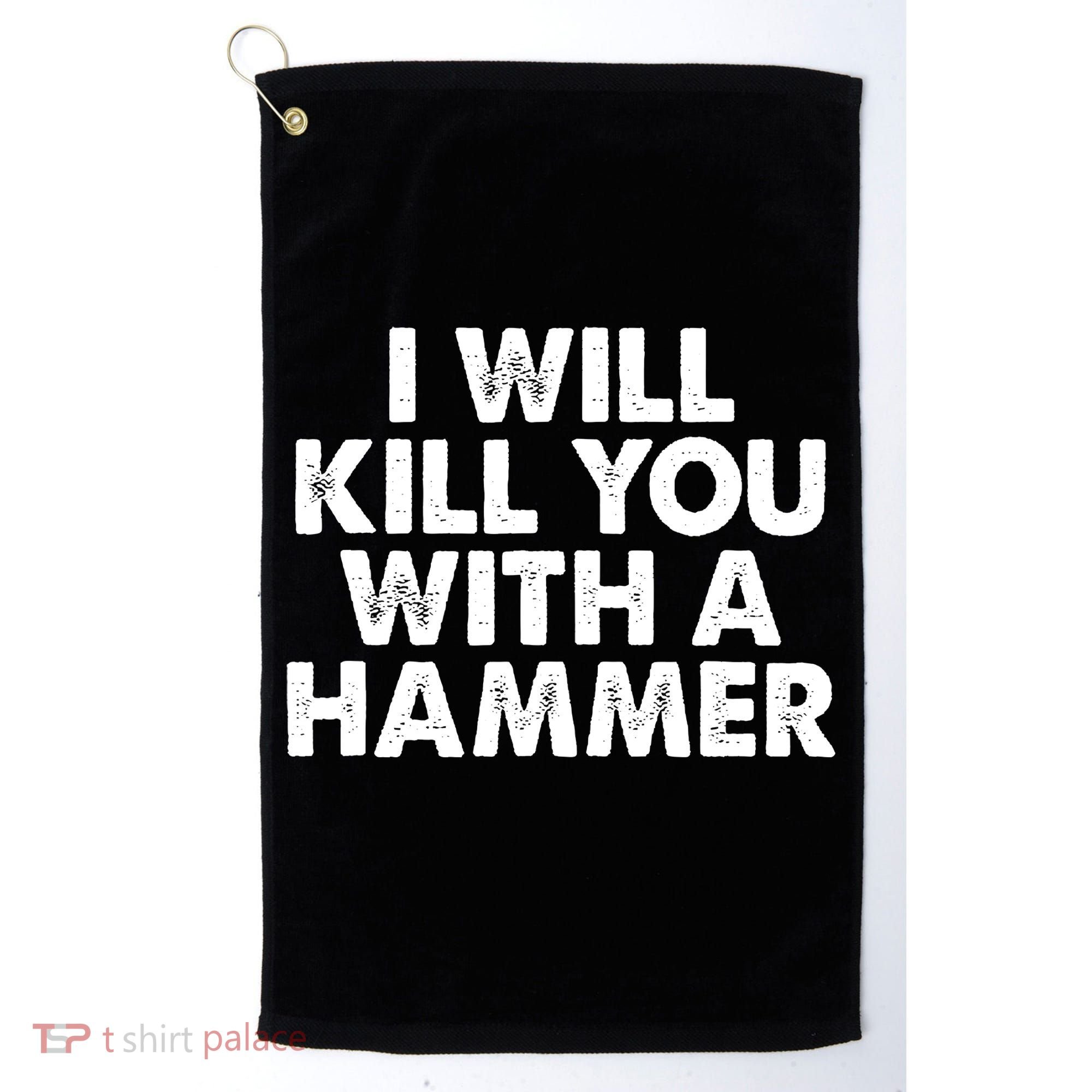 I Will Kill You With A Hammer Funny Saying Golf Towel