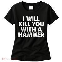 I Will Kill You With A Hammer Funny Saying Women's T-Shirt thumb 0