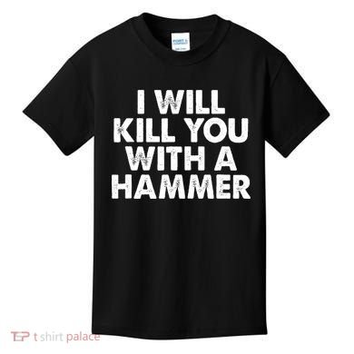I Will Kill You With A Hammer Funny Saying Kids T-Shirt