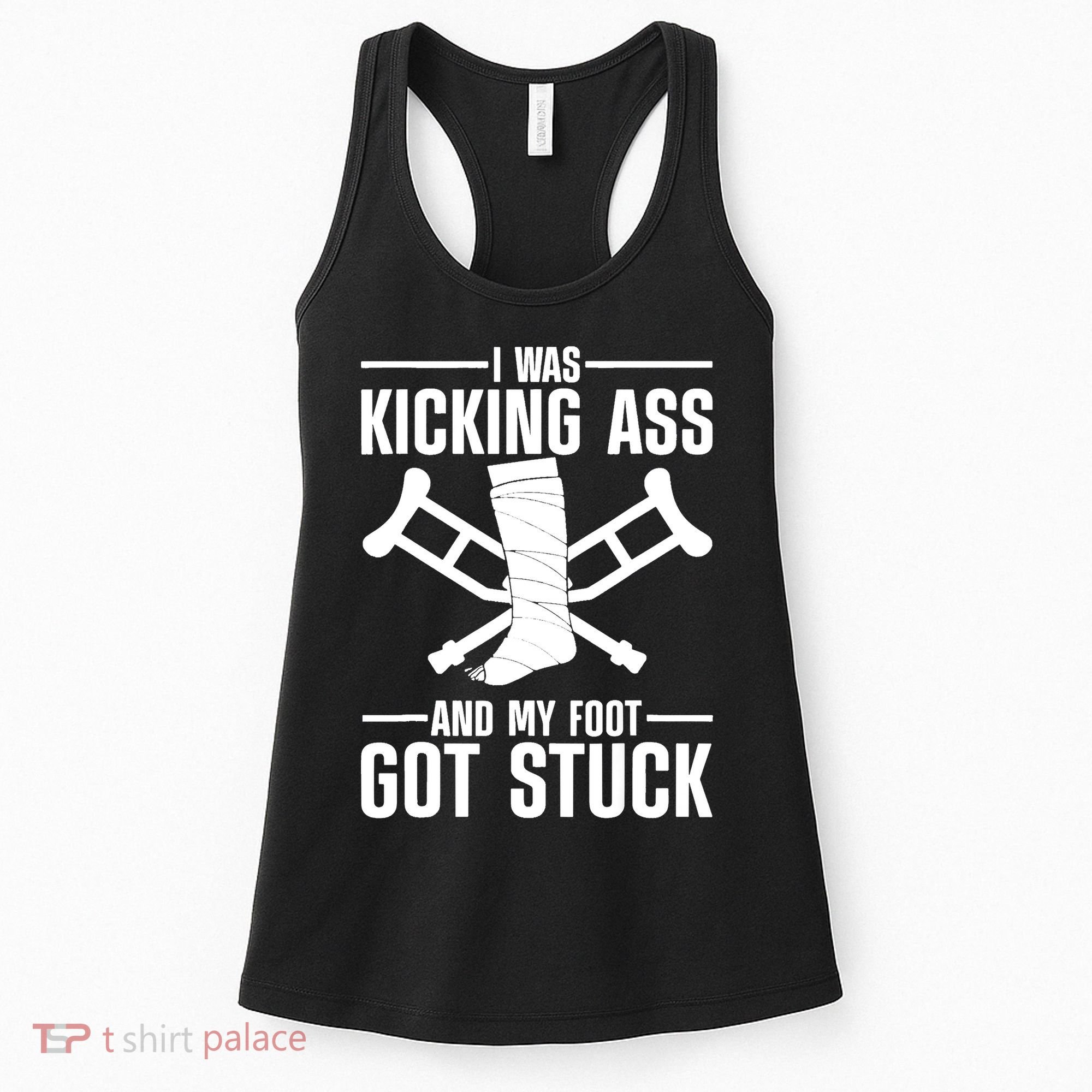 I Was Kicking Ass & My Foot Got Stuck Funny Cast Broken Leg Women's Tank Top
