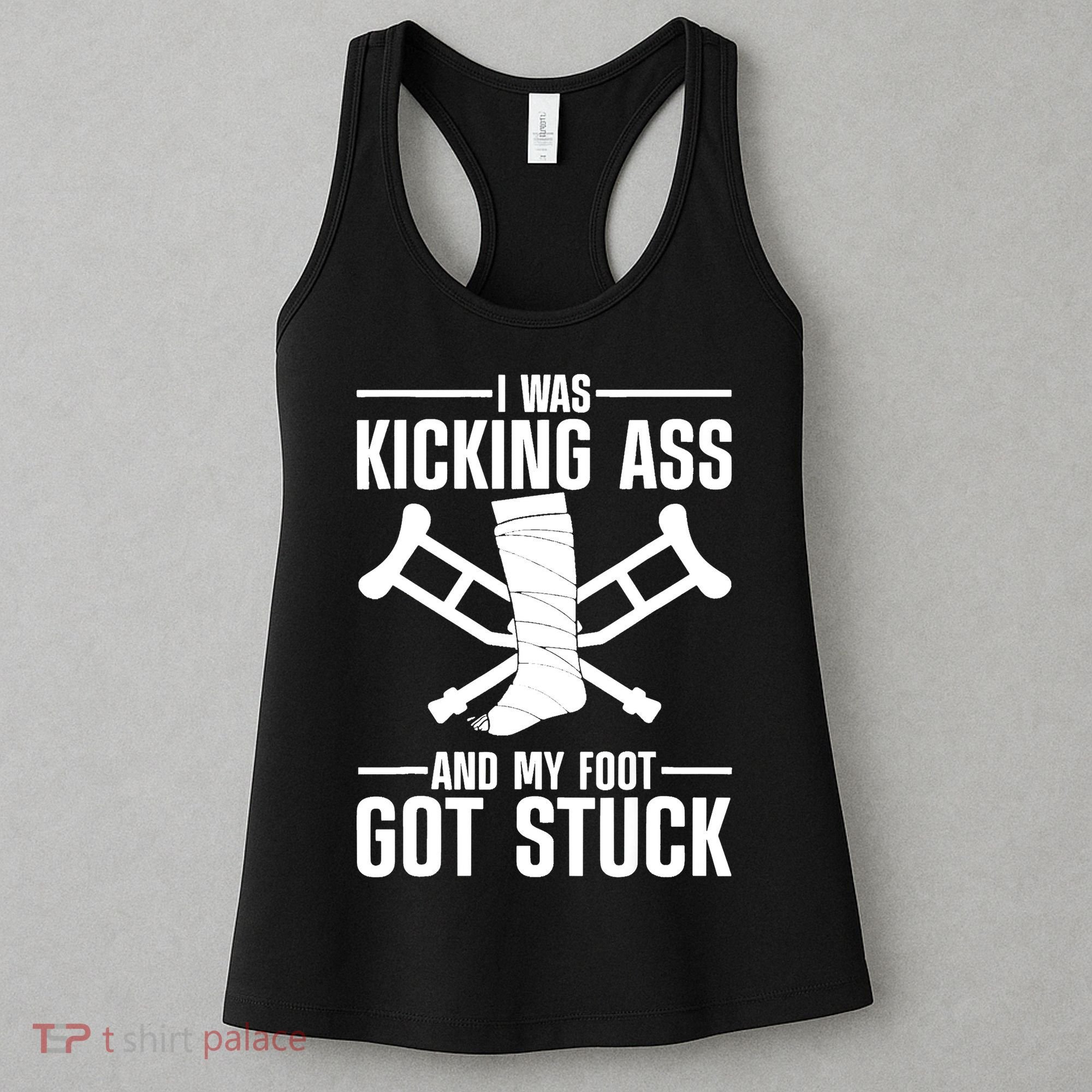 I Was Kicking Ass & My Foot Got Stuck Funny Cast Broken Leg Women's Tank Top