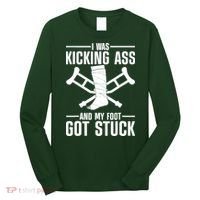 I Was Kicking Ass & My Foot Got Stuck Funny Cast Broken Leg Long Sleeve Shirt thumb 0