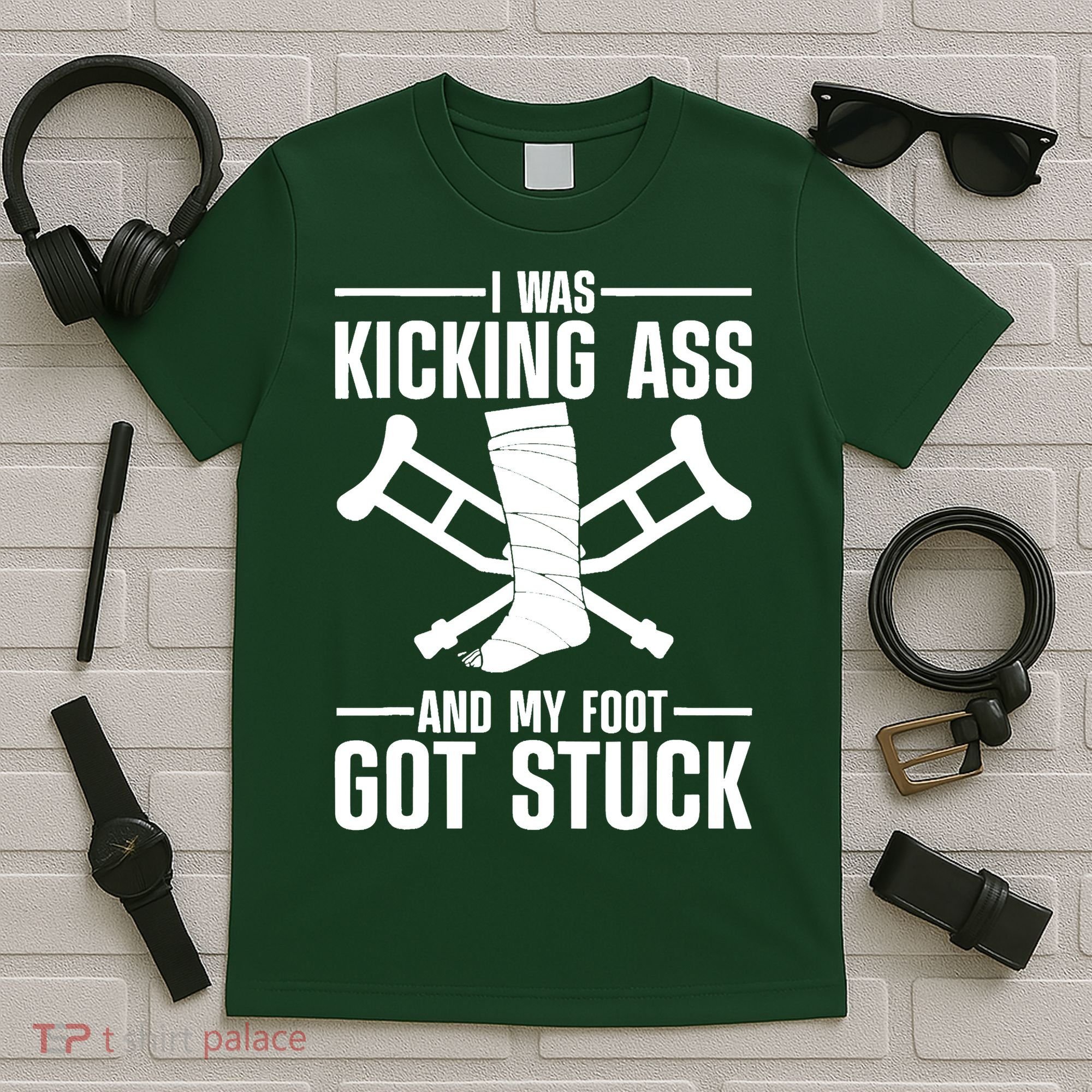 I Was Kicking Ass & My Foot Got Stuck Funny Cast Broken Leg T-Shirt
