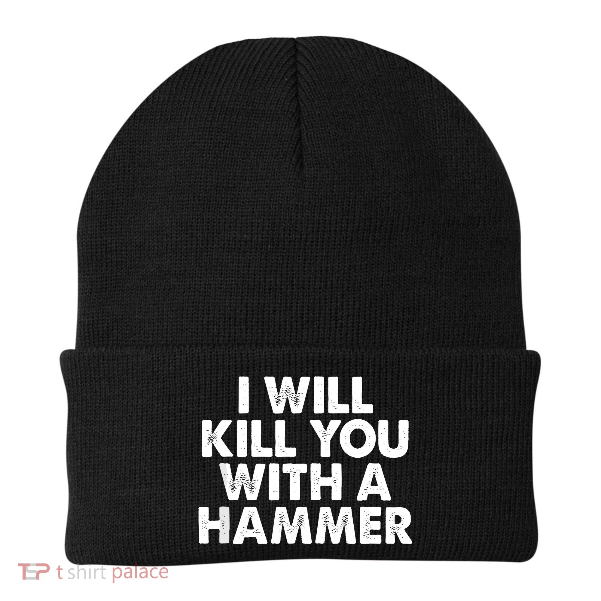I Will Kill You With A Hammer Of Humor Funny Saying Slogans Beanie