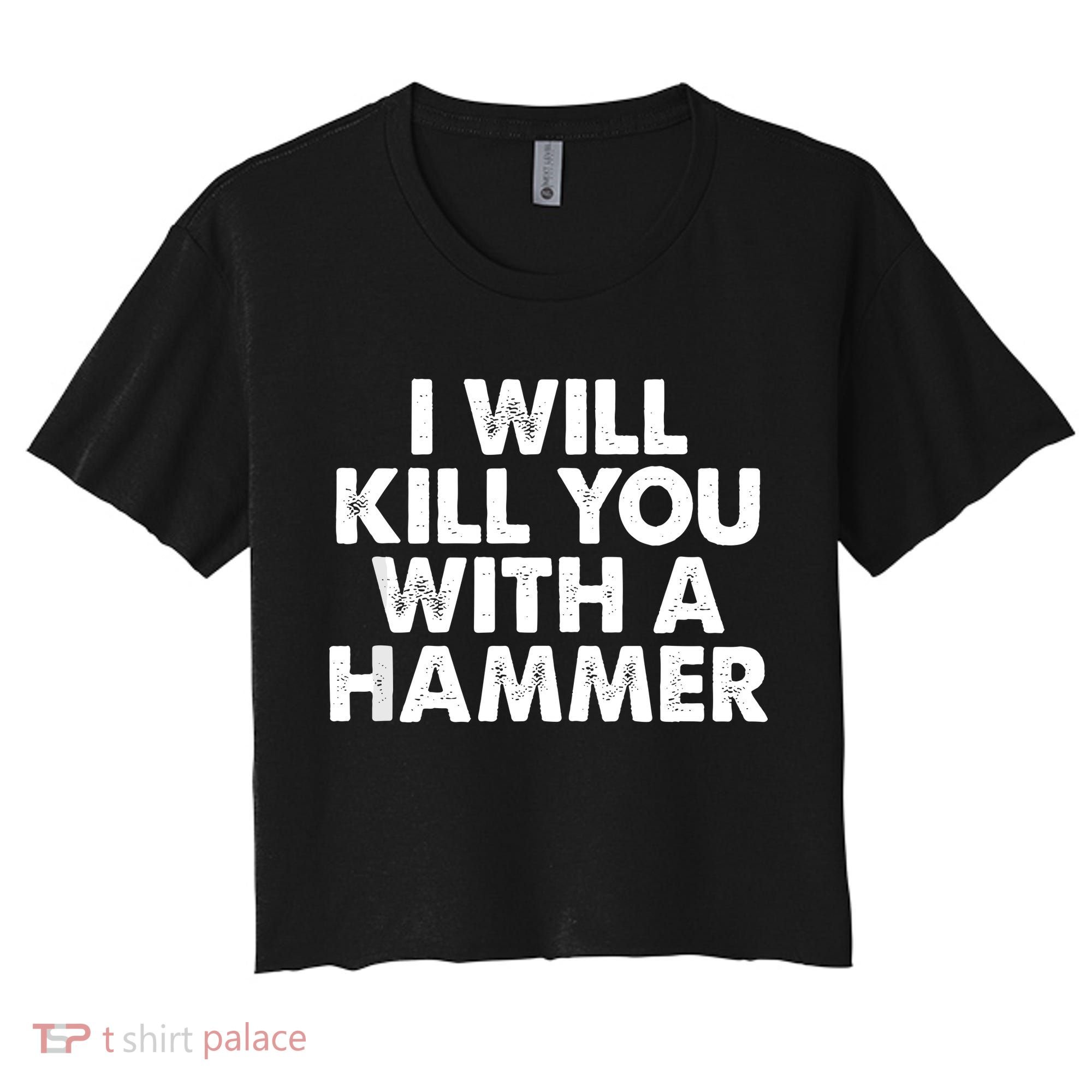 I Will Kill You With A Hammer Of Humor Funny Saying Slogans Women's Crop Top Tee