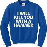 I Will Kill You With A Hammer Of Humor Funny Saying Slogans Kids Sweatshirt thumb 0