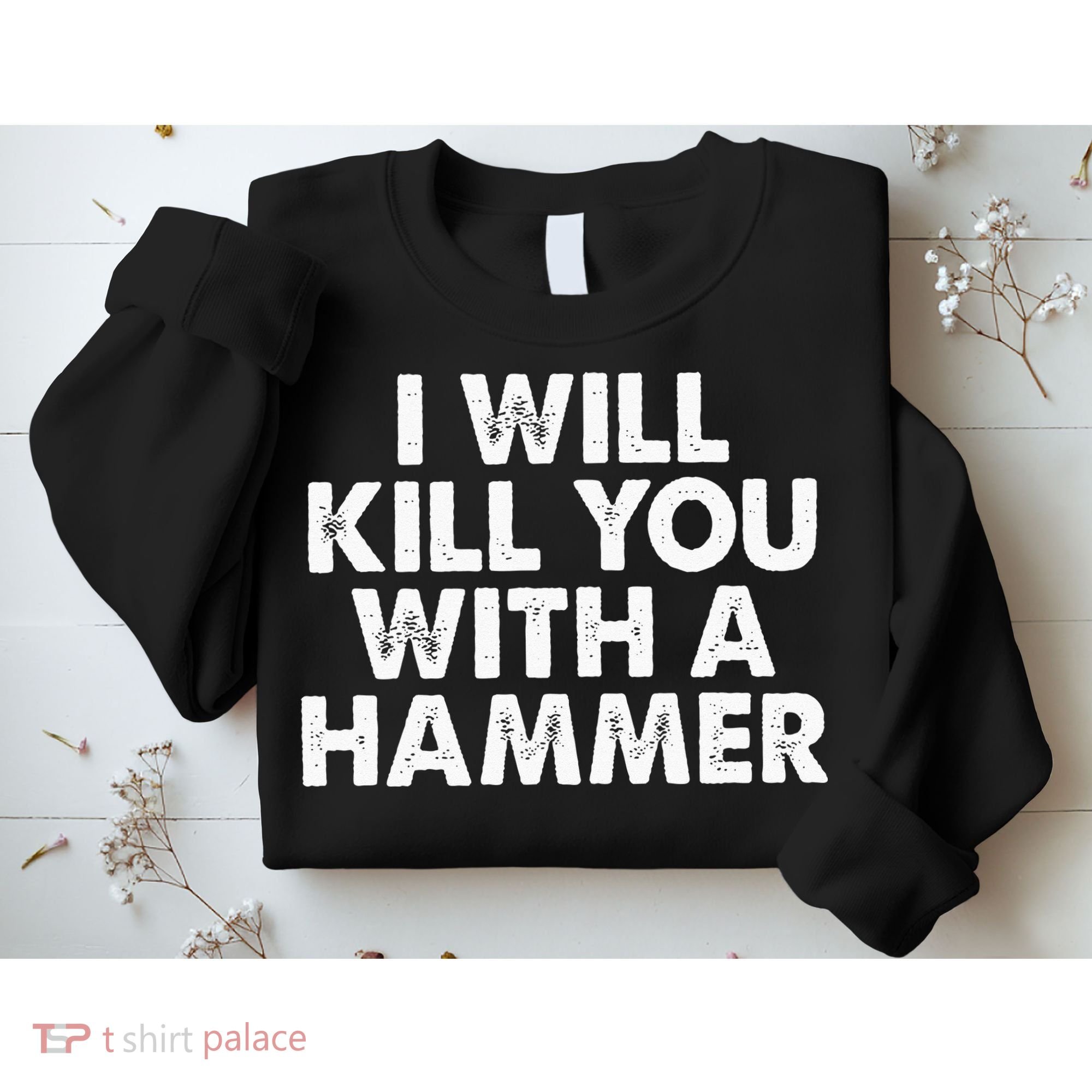 I Will Kill You With A Hammer Funny Saying Sweatshirt