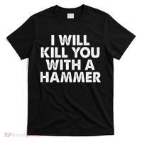 I Will Kill You With A Hammer Funny Saying T-Shirt thumb 0