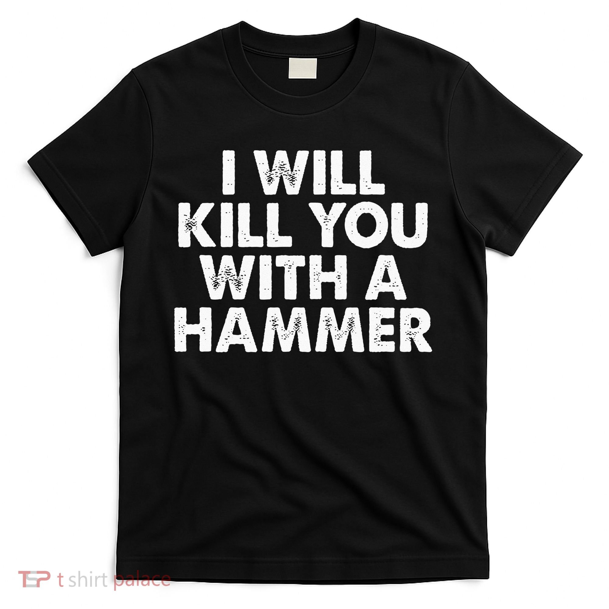 I Will Kill You With A Hammer Funny Saying T-Shirt