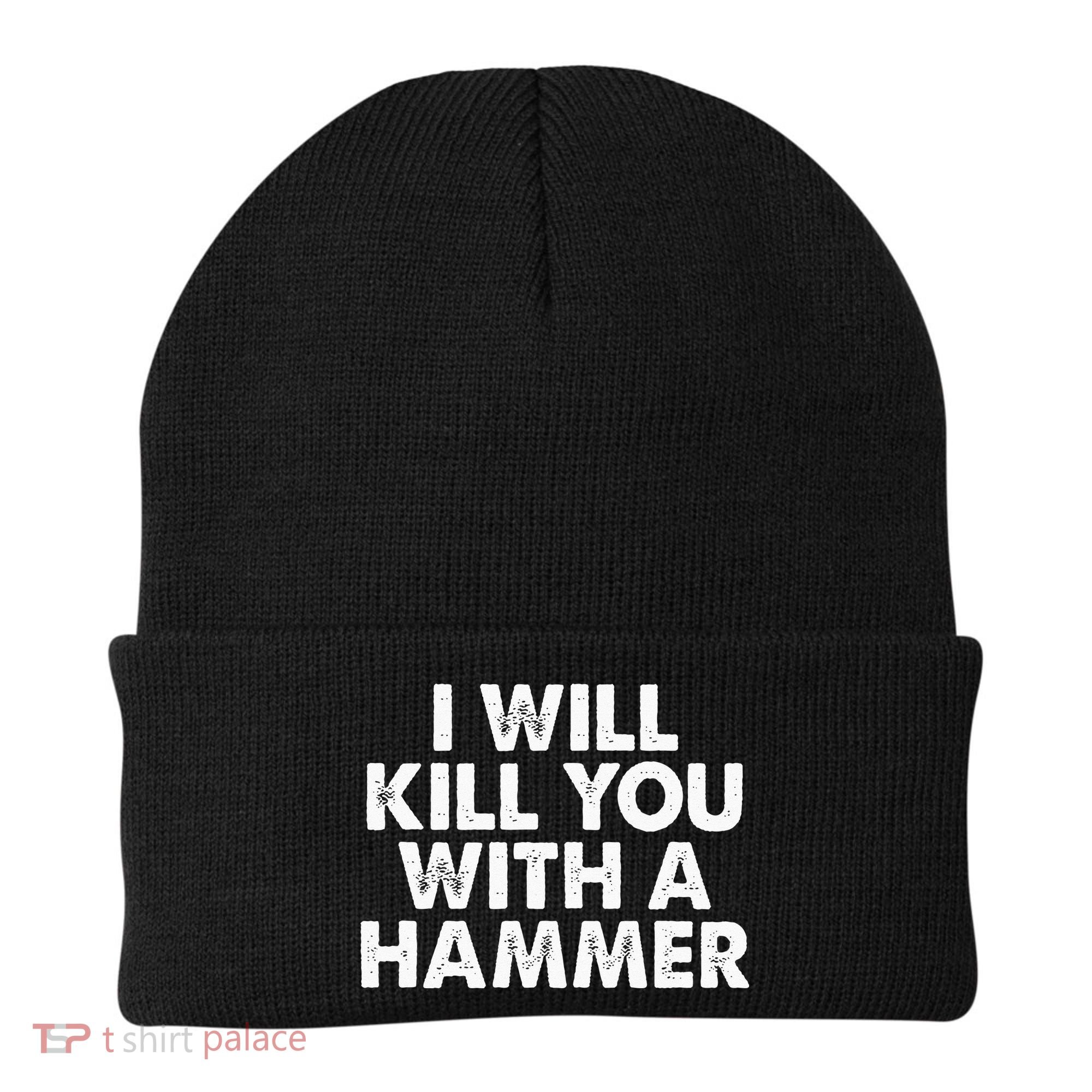 I Will Kill You With A Hammer Funny Saying Beanie