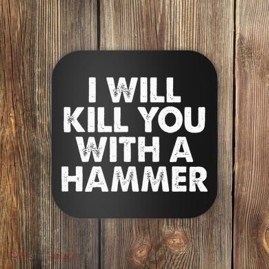 I Will Kill You With A Hammer Funny Saying Coaster