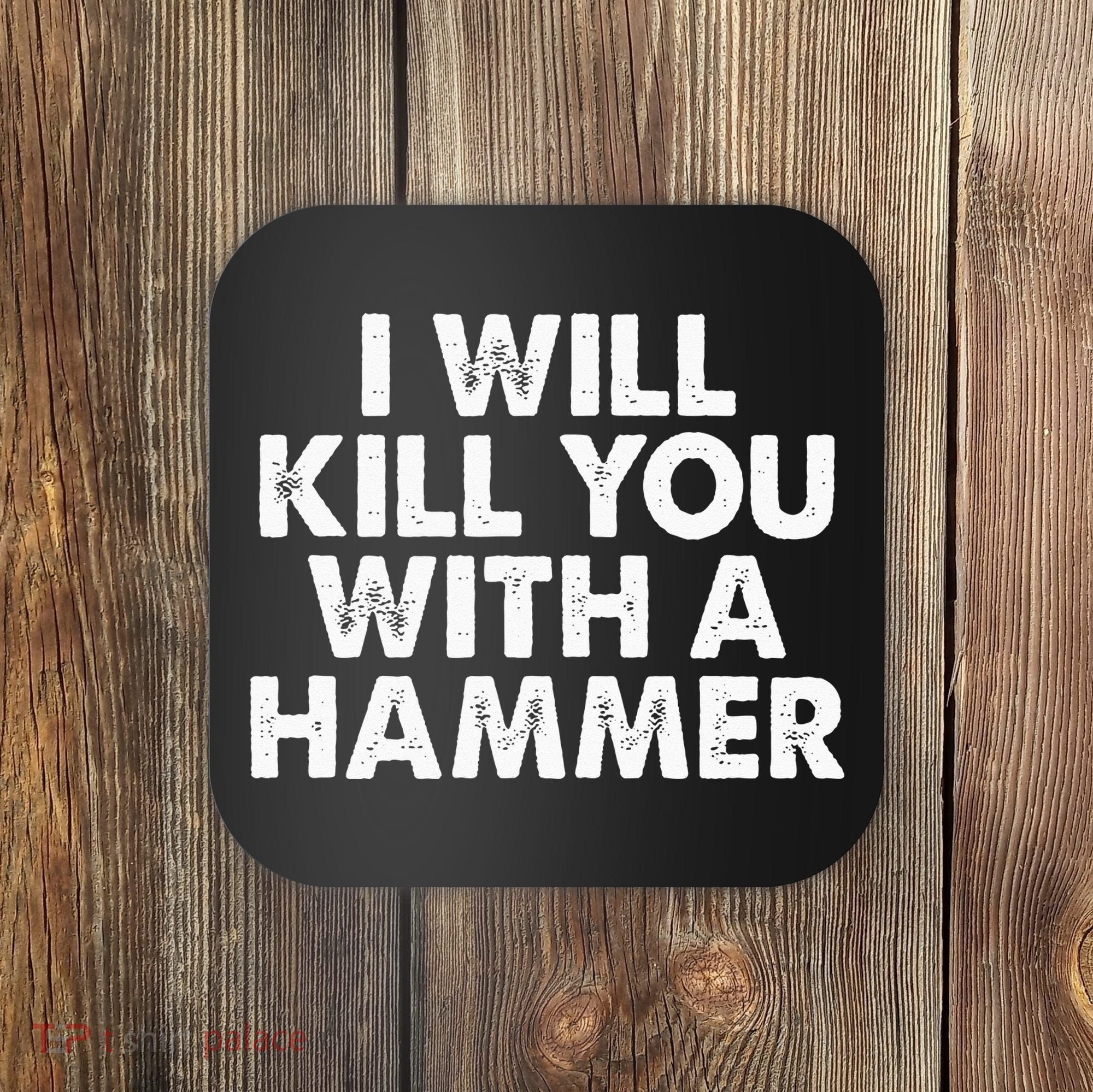 I Will Kill You With A Hammer Funny Saying Coaster