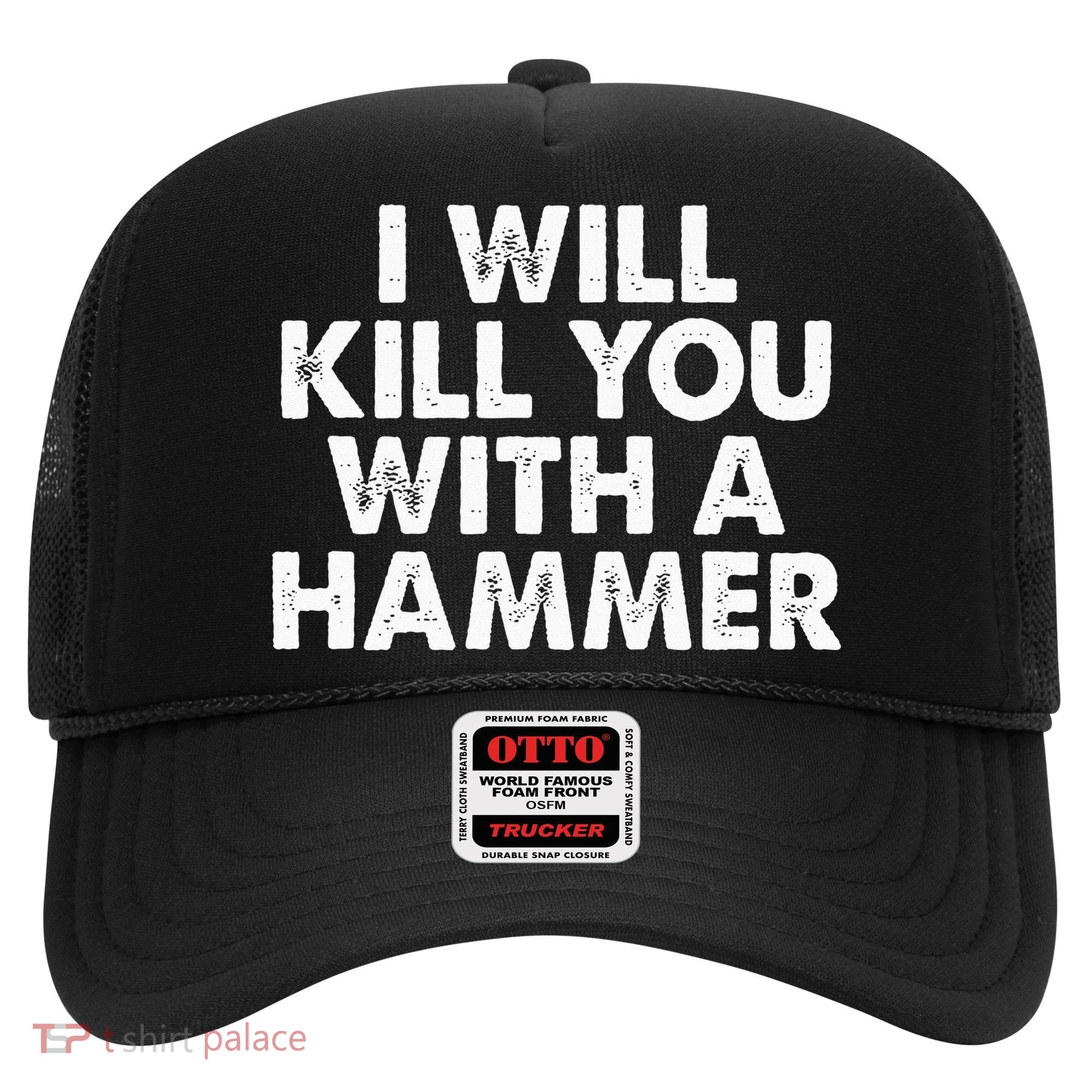 I Will Kill You With A Hammer Funny Saying Hat