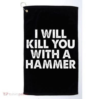 I Will Kill You With A Hammer Funny Saying Golf Towel