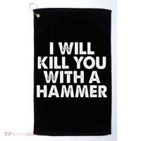 I Will Kill You With A Hammer Funny Saying Golf Towel thumb 0