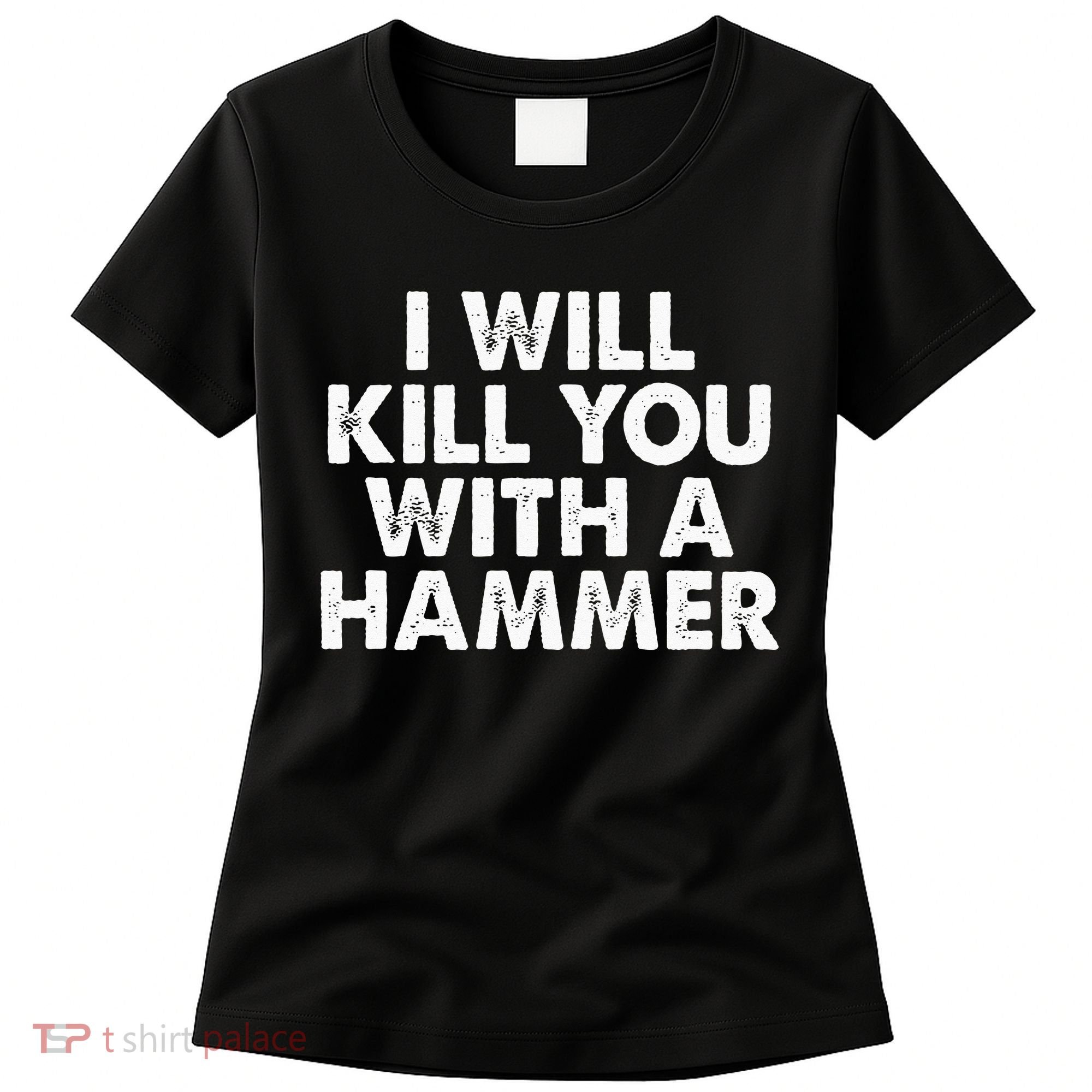 I Will Kill You With A Hammer Funny Saying Women's T-Shirt