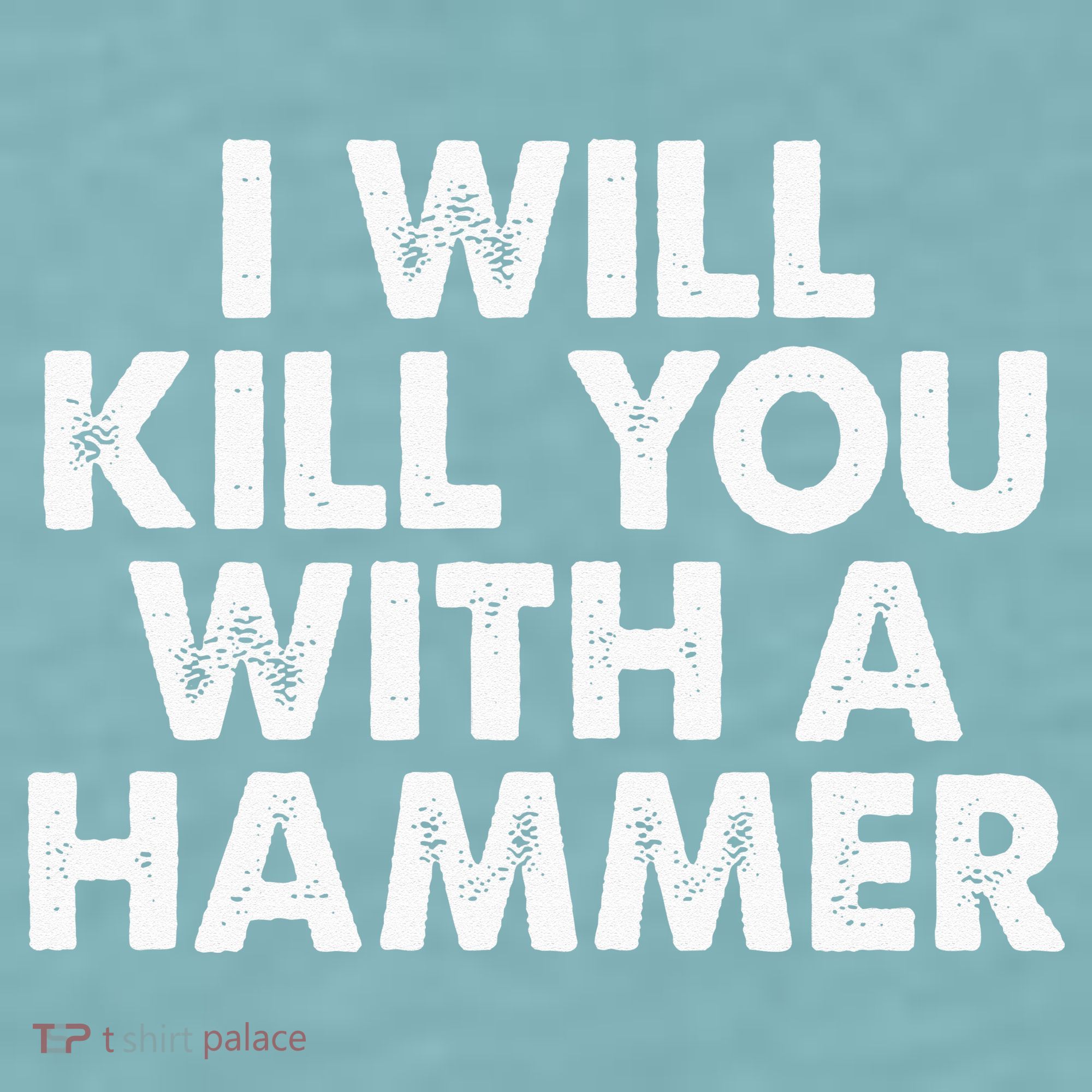 I Will Kill You With A Hammer Funny Saying Sueded Cloud Jersey T-Shirt