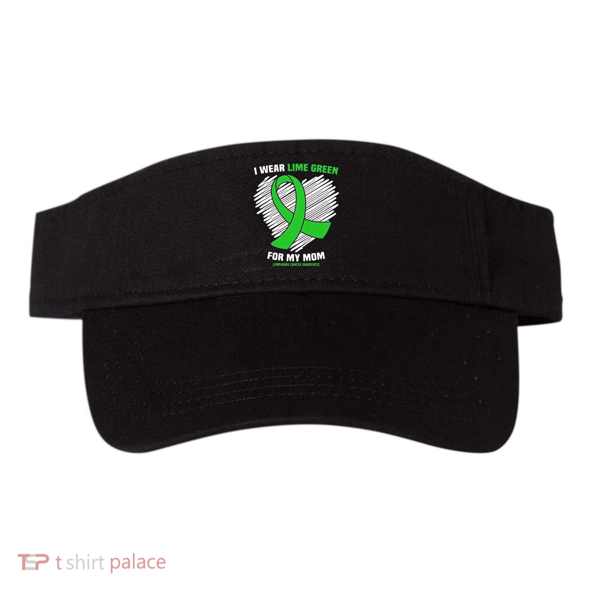 I Wear Lime Green For My Mom Lymphoma Cancer Awareness Visor
