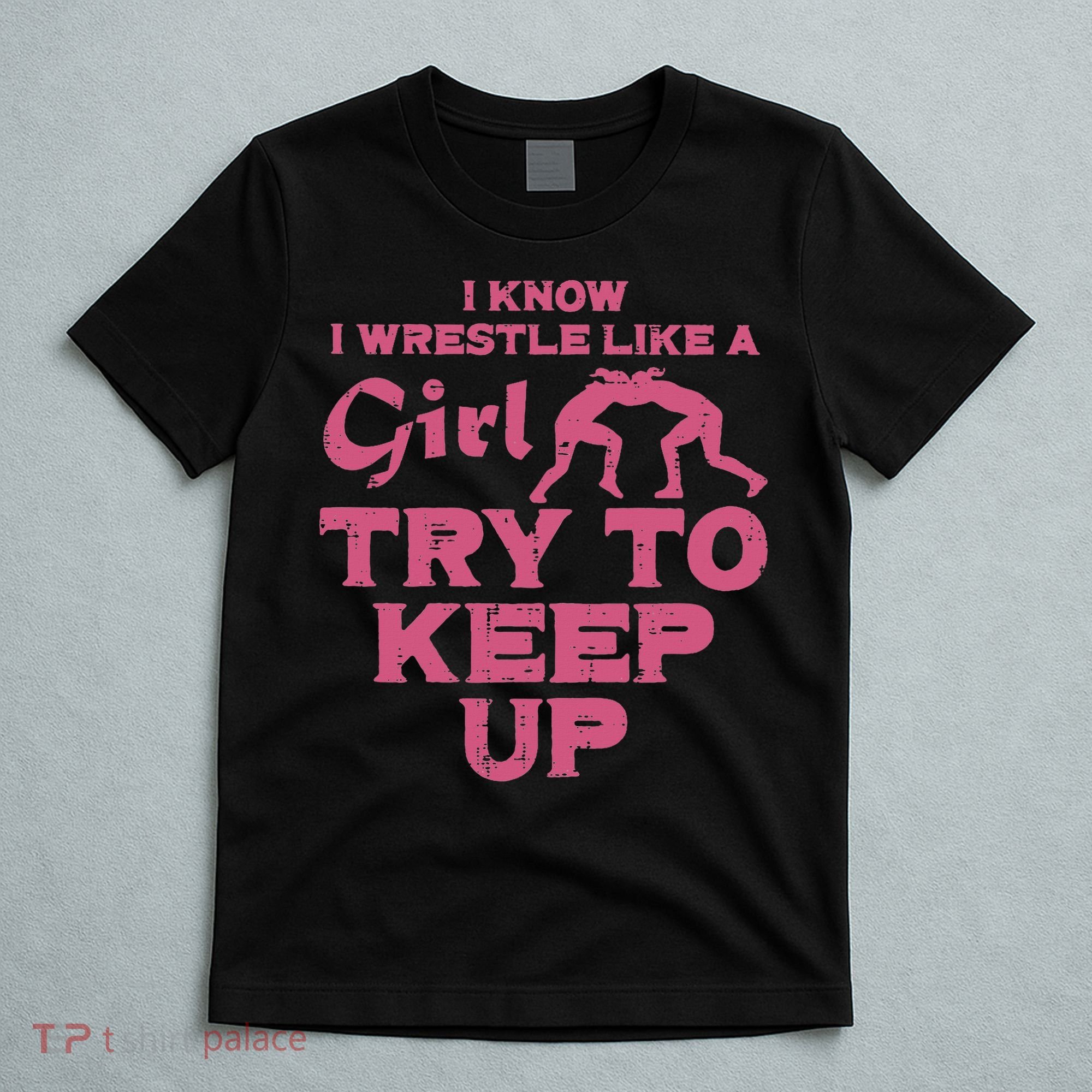 I Wrestle Like Girl Try To Keep Up Funny Wrestling Women T-Shirt
