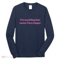 IM Working Late Cause IM A Singer Funny Sweat Long Sleeve Shirt thumb 0
