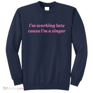 IM Working Late Cause IM A Singer Funny Sweat Sweatshirt