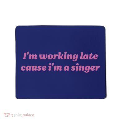 IM Working Late Cause IM A Singer Funny Sweat Mousepad