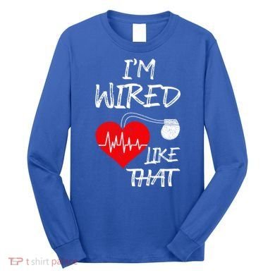 I'm Wired Like That Pacemaker Joke Heart Disease Awareness Funny Gift Long Sleeve Shirt