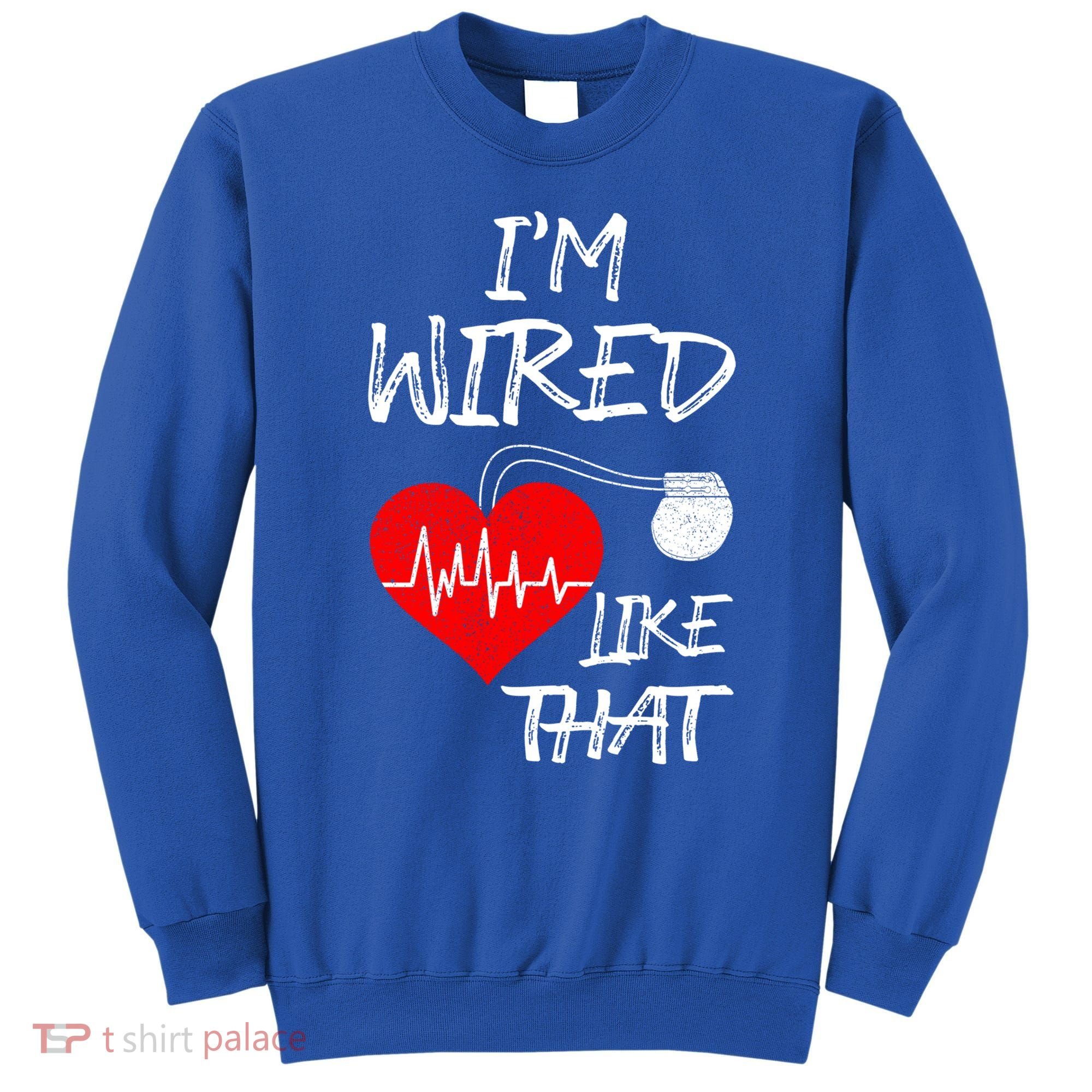 I'm Wired Like That Pacemaker Joke Heart Disease Awareness Funny Gift Sweatshirt