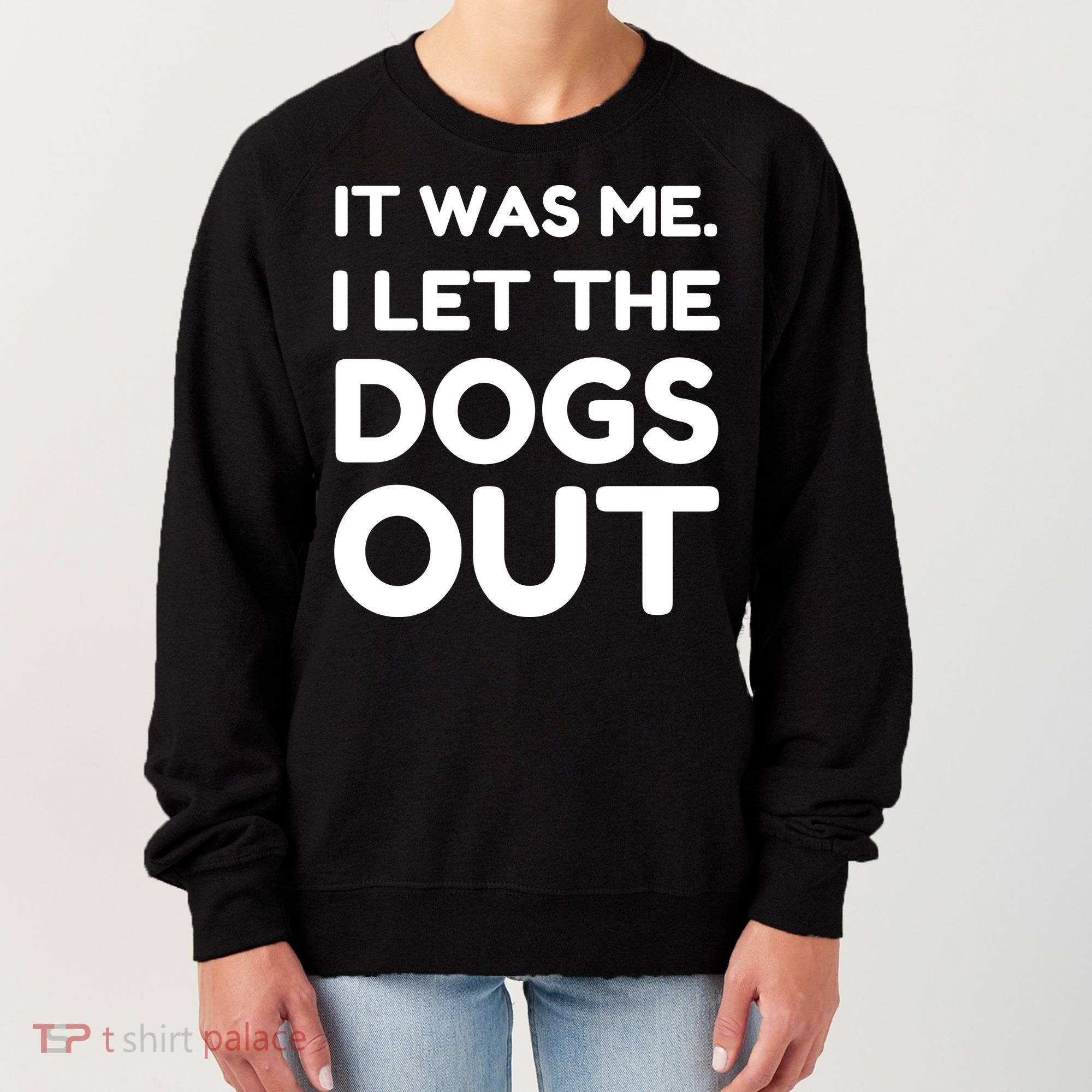 It Was Me I Let The Dogs Out Funny Hilarious Women's Sweatshirt