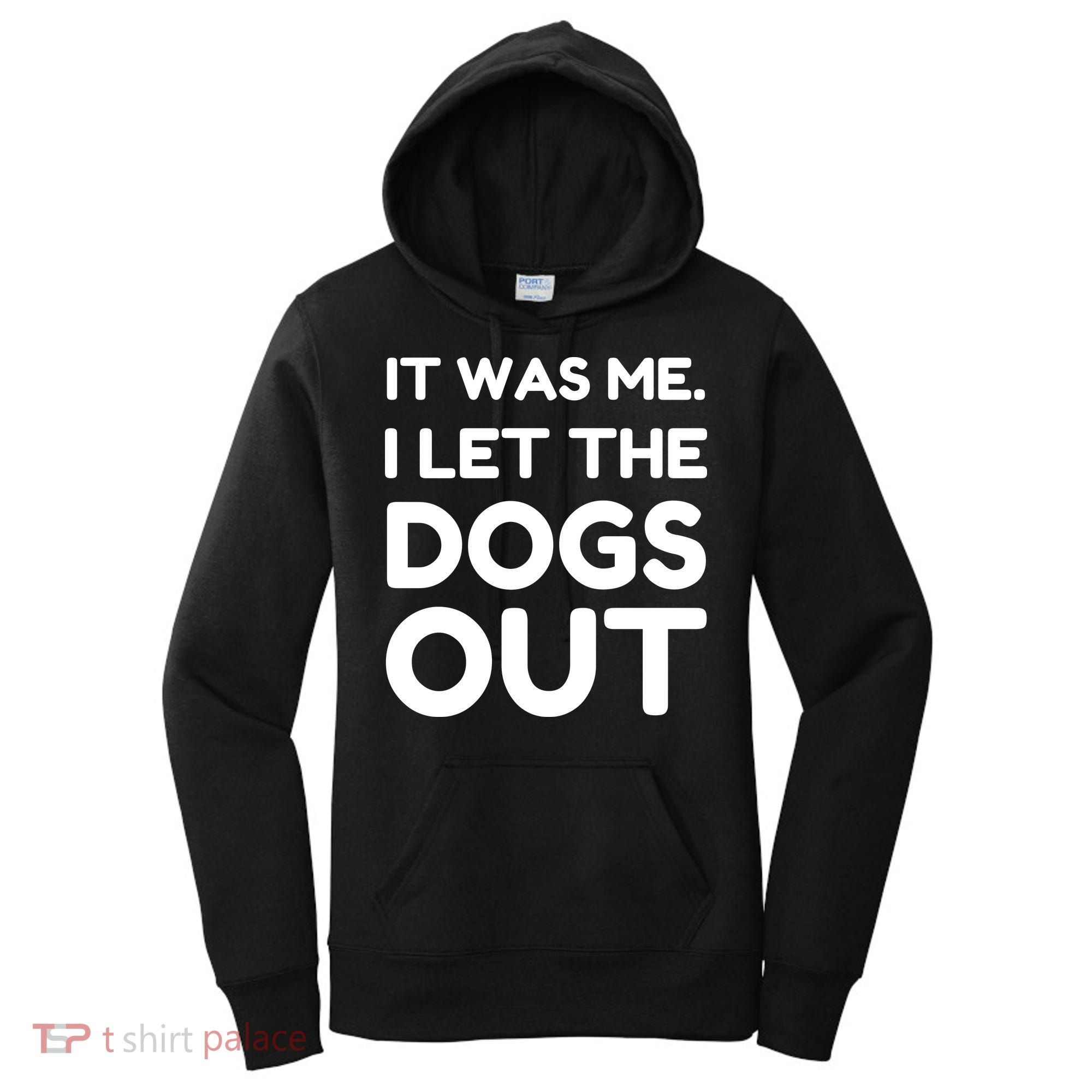It Was Me I Let The Dogs Out Funny Hilarious Women's Hoodie