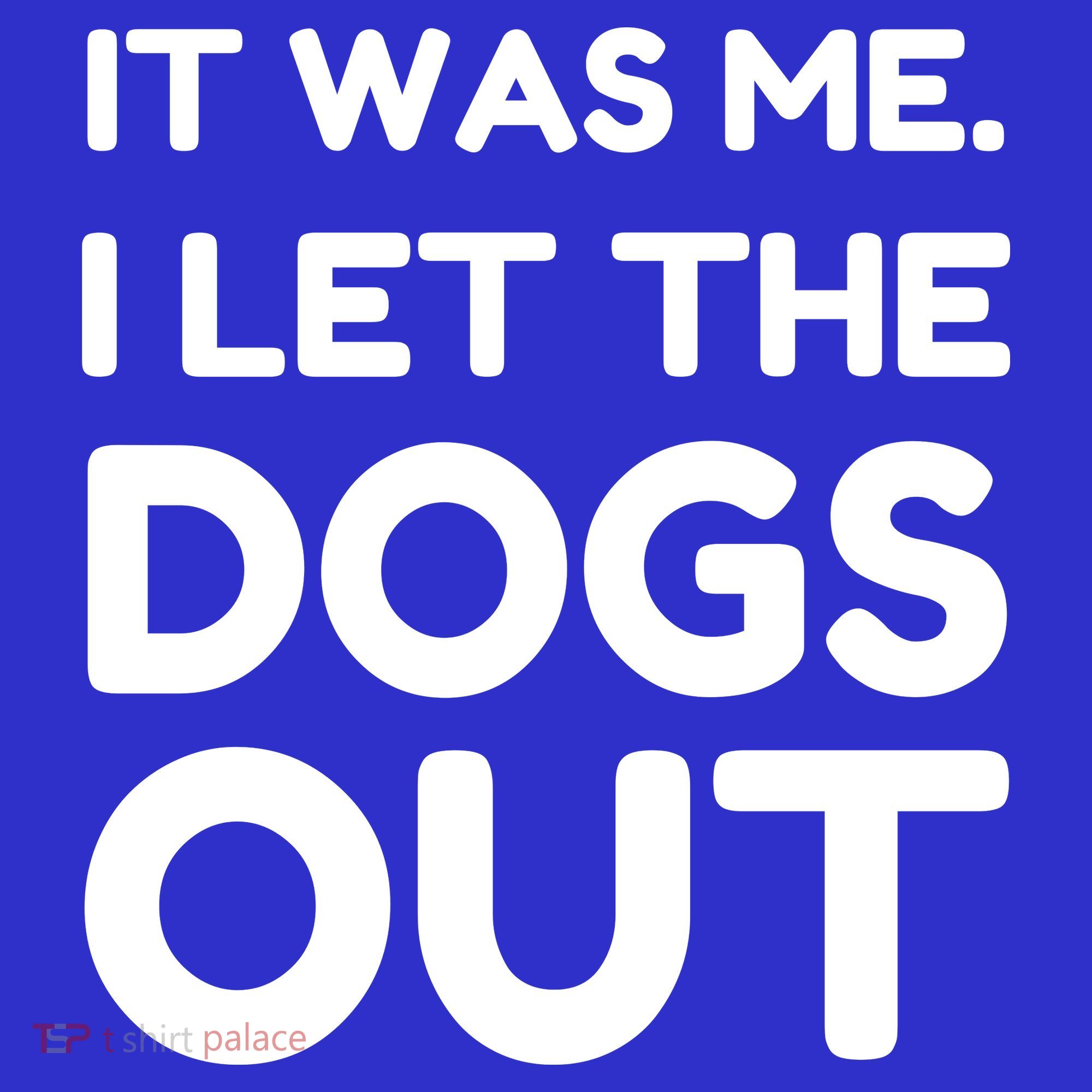 It Was Me I Let The Dogs Out Funny Hilarious T-Shirt