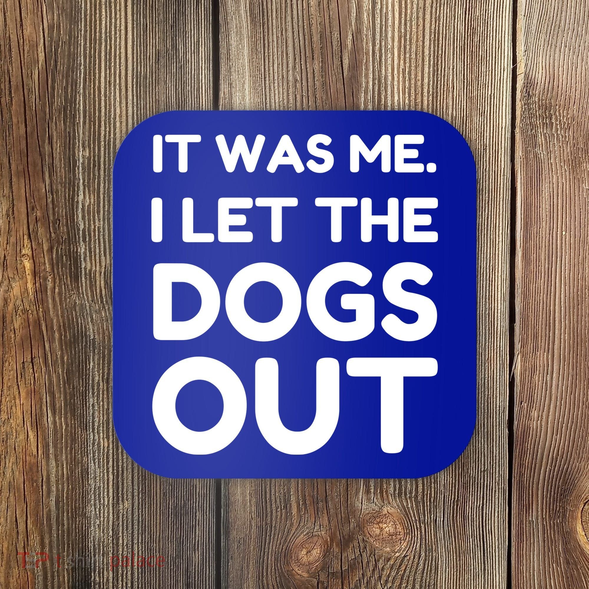 It Was Me I Let The Dogs Out Funny Hilarious Coaster