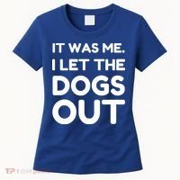 It Was Me I Let The Dogs Out Funny Hilarious Women's T-Shirt thumb 0