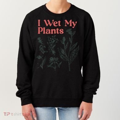 I Wet My Plants Women's Sweatshirt