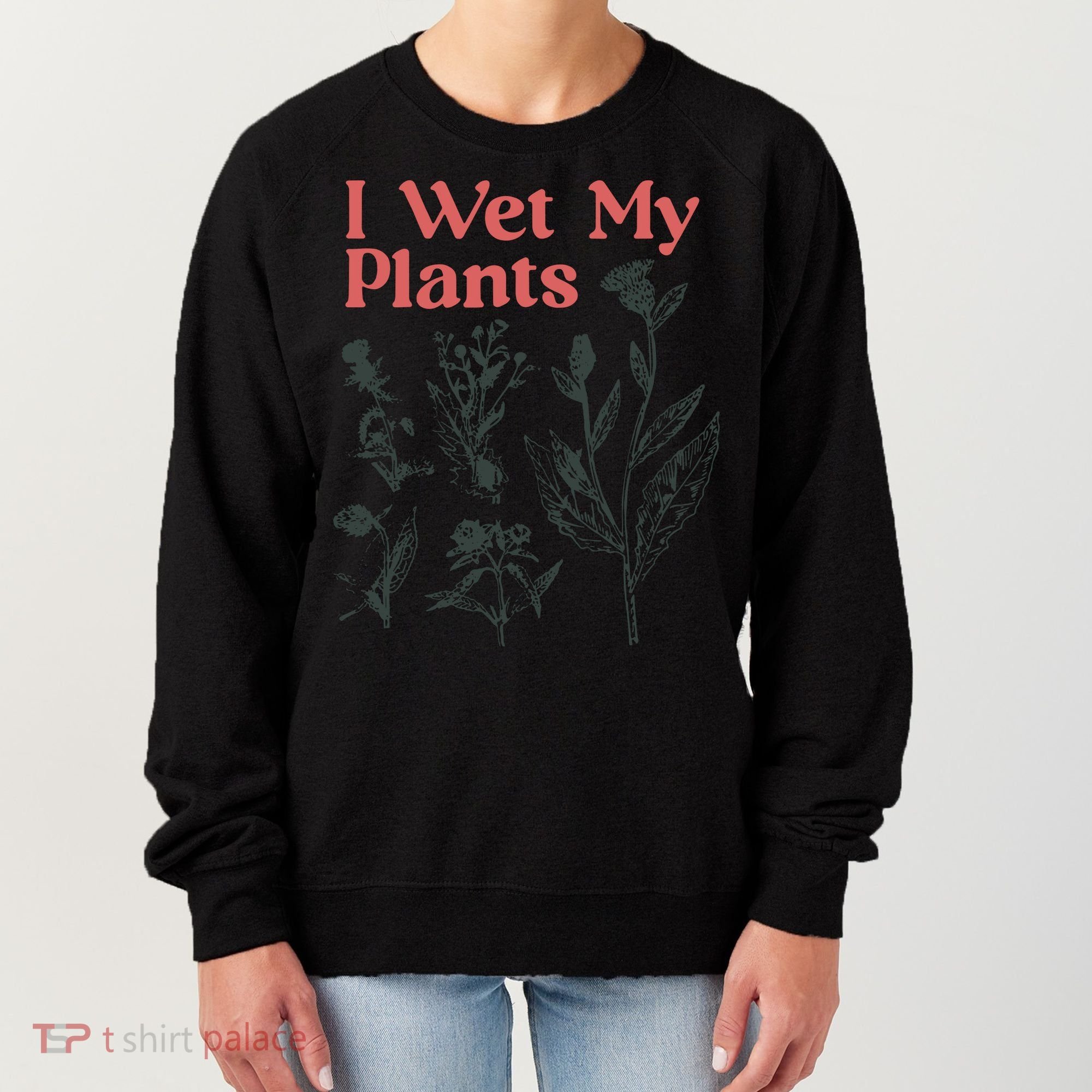 I Wet My Plants Women's Sweatshirt