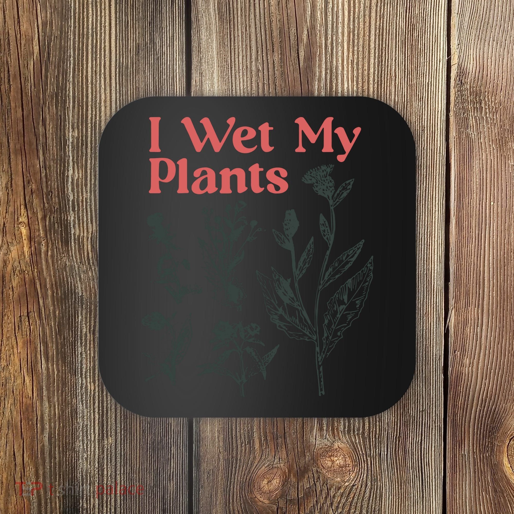I Wet My Plants Coaster