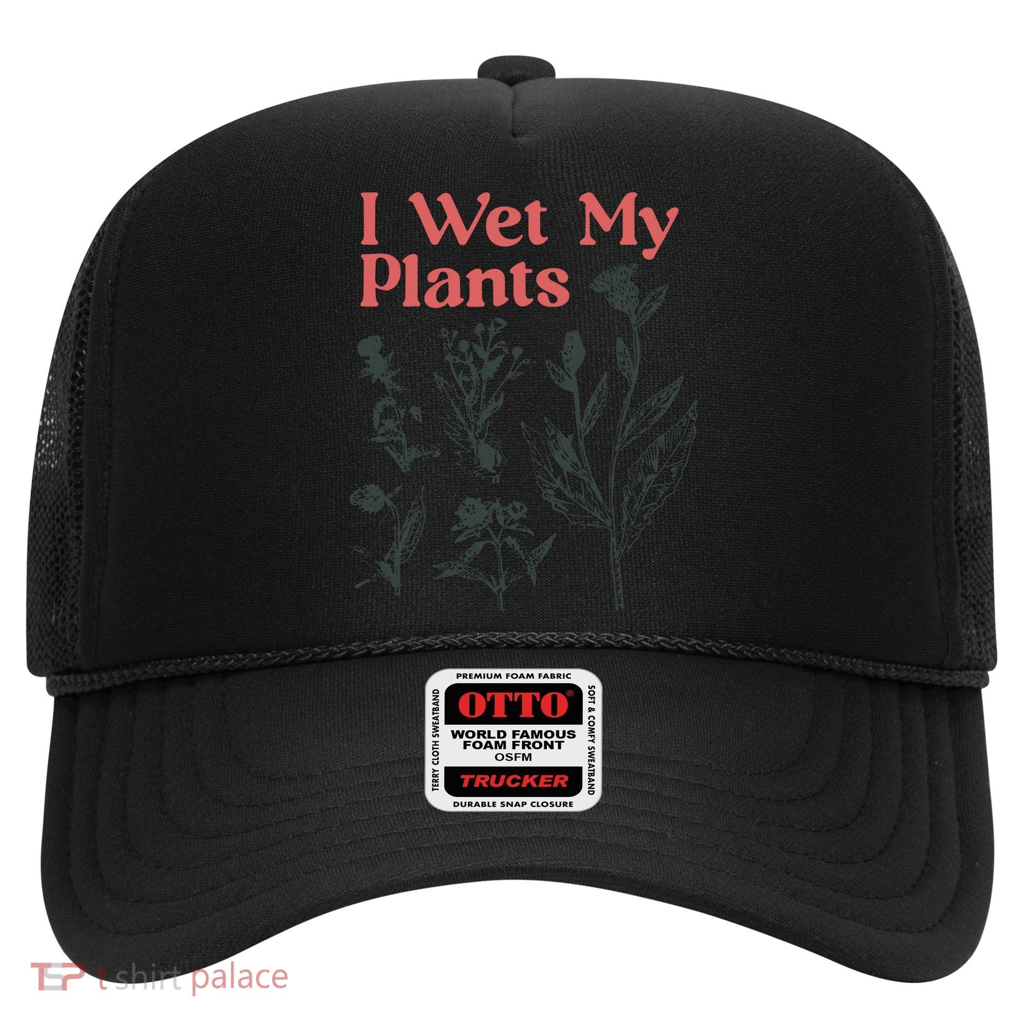I Wet My Plants Hat