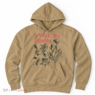 I Wet My Plants Hoodie