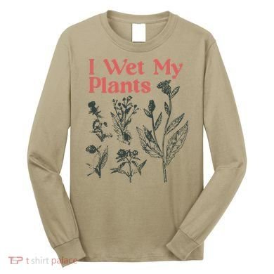 I Wet My Plants Long Sleeve Shirt