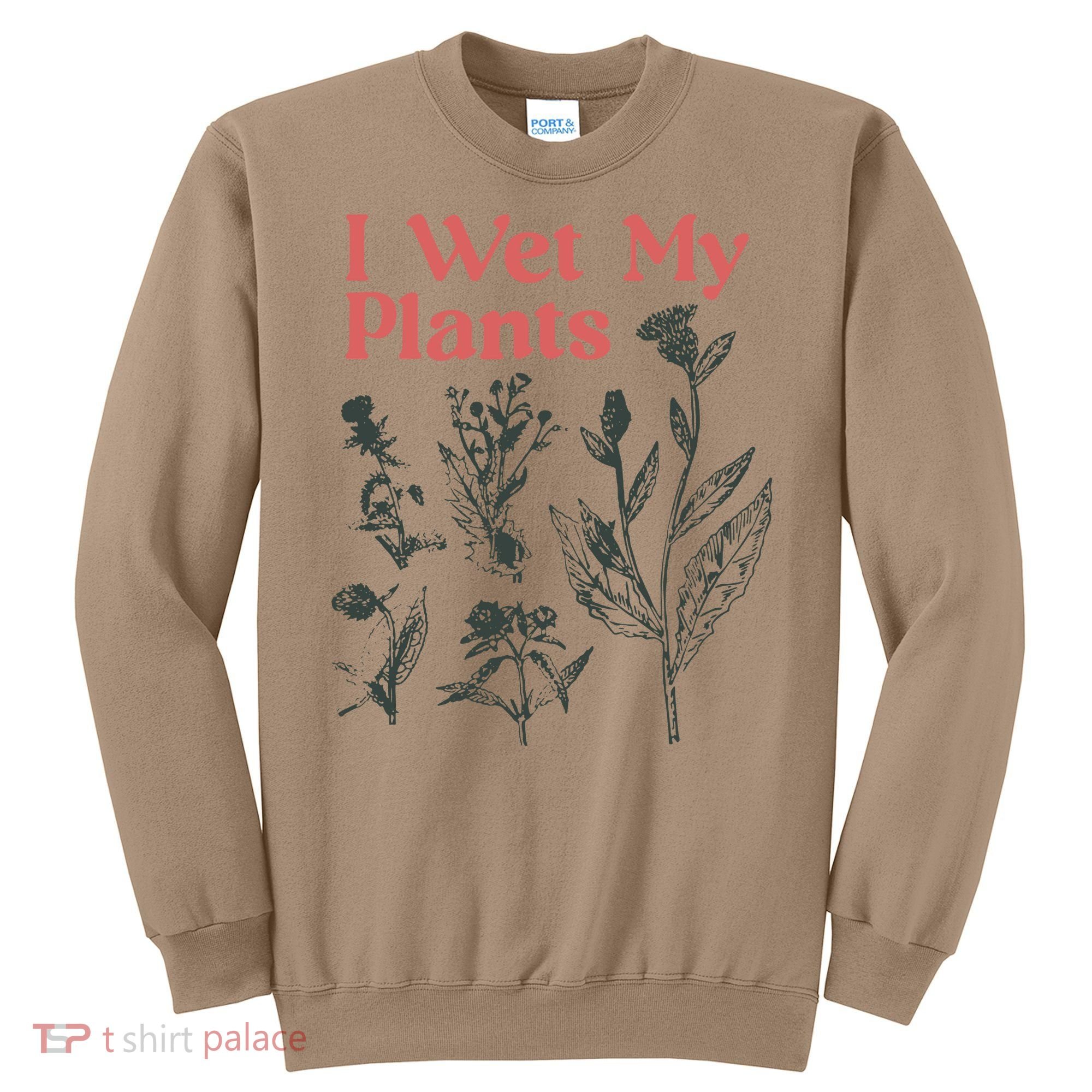 I Wet My Plants Sweatshirt