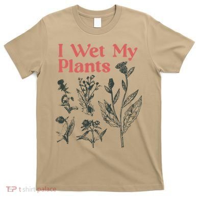 I Wet My Plants T-Shirt