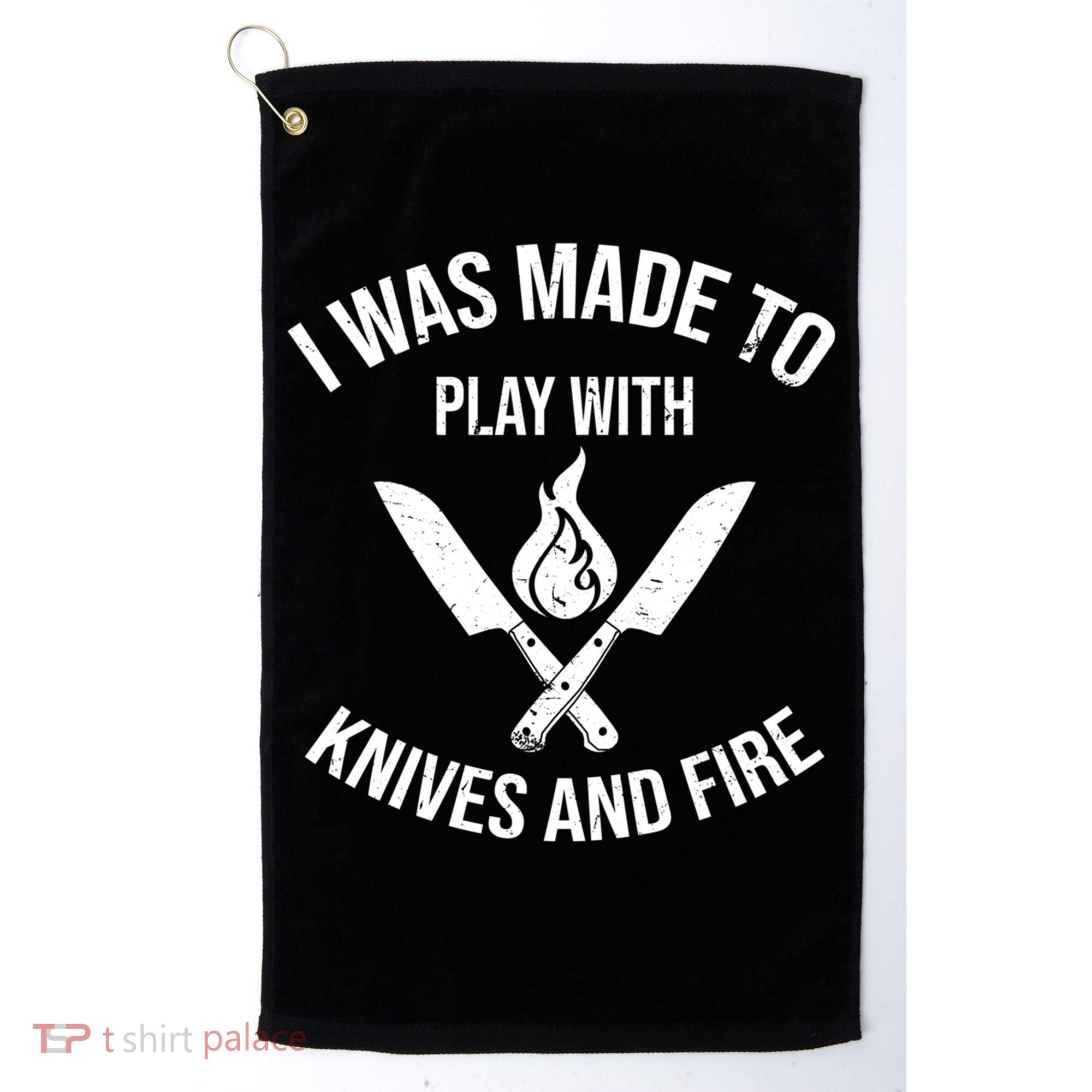 I Was Made To Play With Knives And Fire Cool Culinary Chef Cute Gift Golf Towel