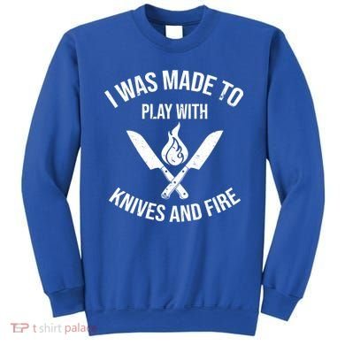 I Was Made To Play With Knives And Fire Cool Culinary Chef Cute Gift Sweatshirt