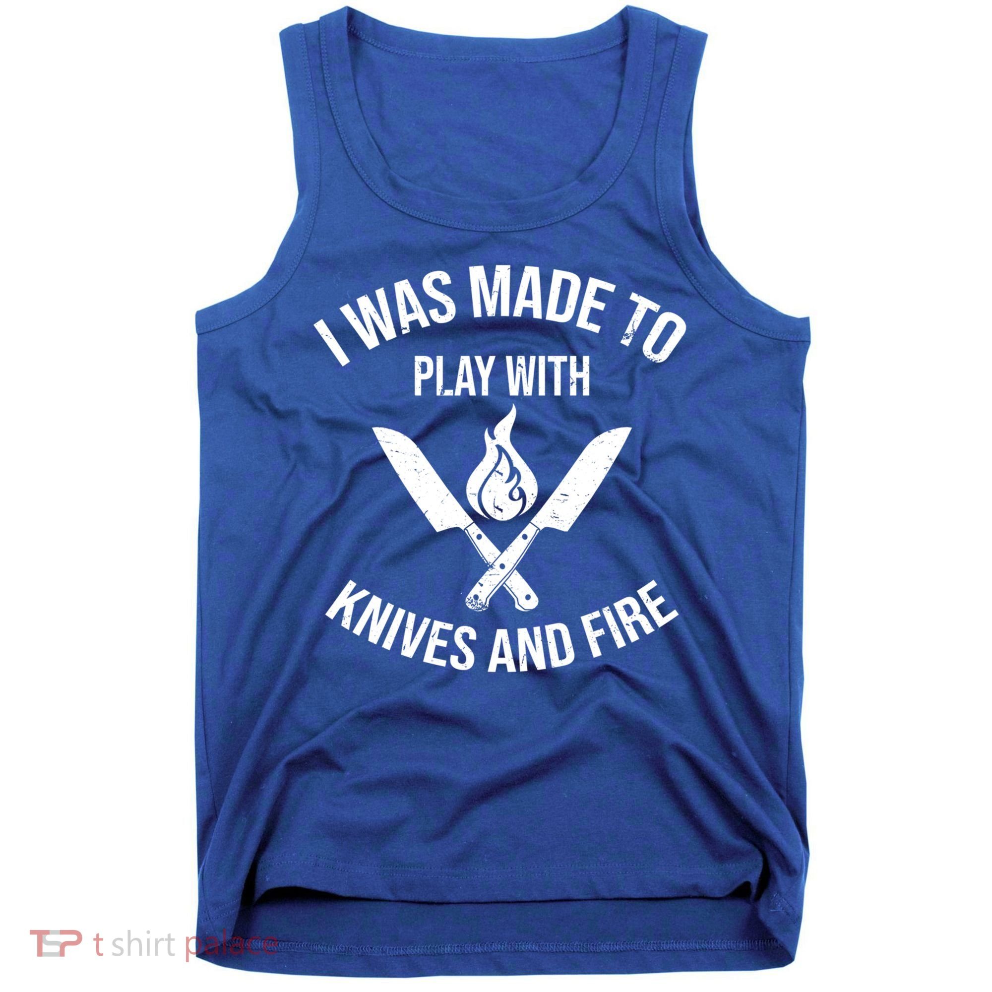 I Was Made To Play With Knives And Fire Cool Culinary Chef Cute Gift Tank Top
