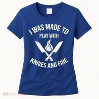 I Was Made To Play With Knives And Fire Cool Culinary Chef Cute Gift Women's T-Shirt thumb 0